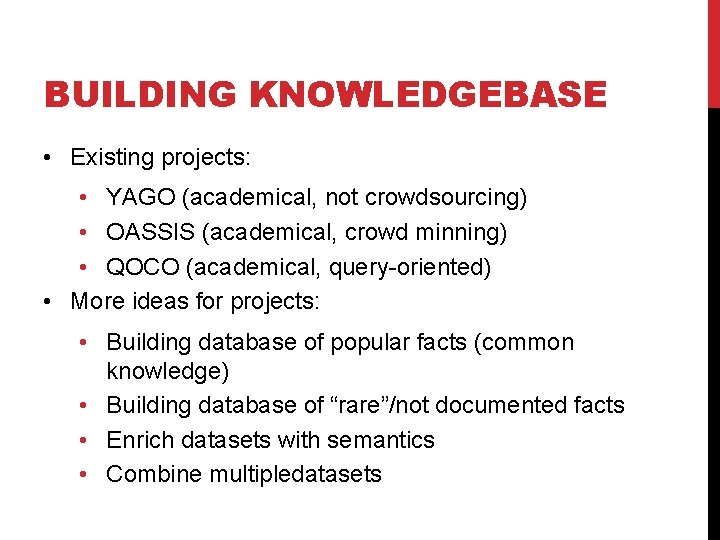 BUILDING KNOWLEDGEBASE • Existing projects: • YAGO (academical, not crowdsourcing) • OASSIS (academical, crowd