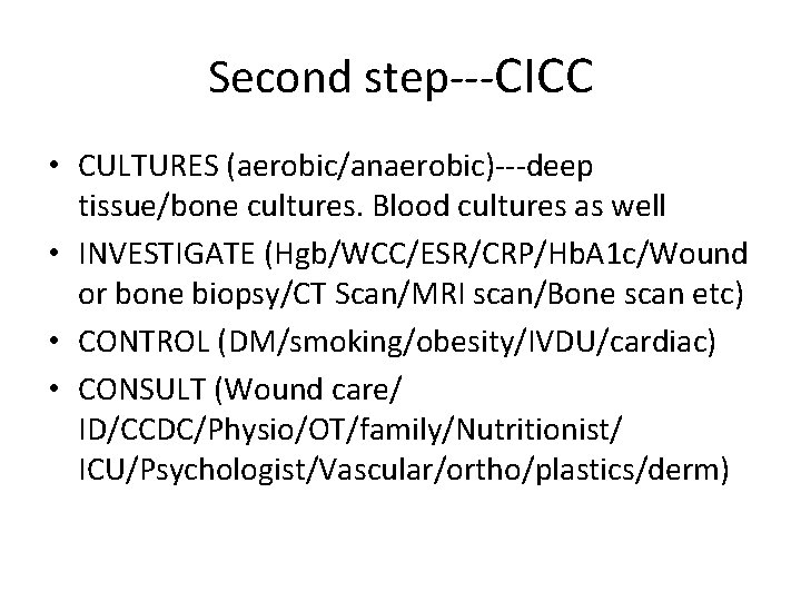 Second step---CICC • CULTURES (aerobic/anaerobic)---deep tissue/bone cultures. Blood cultures as well • INVESTIGATE (Hgb/WCC/ESR/CRP/Hb.