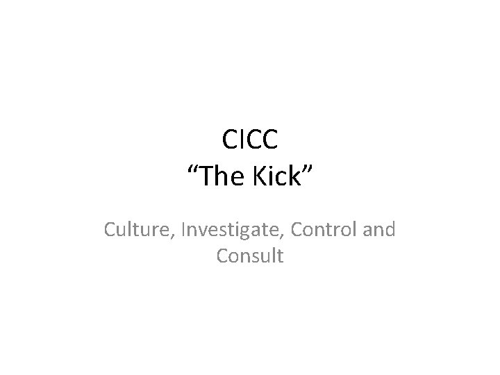 CICC “The Kick” Culture, Investigate, Control and Consult 