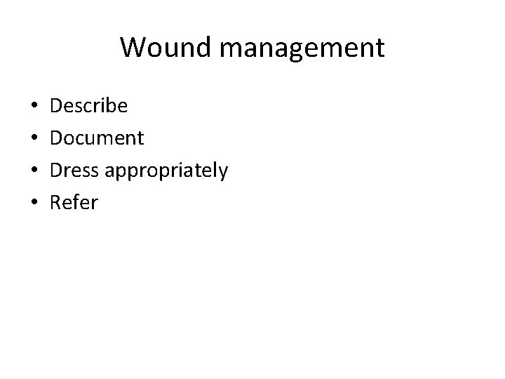 Wound management • • Describe Document Dress appropriately Refer 