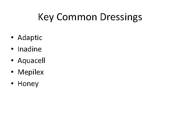 Key Common Dressings • • • Adaptic Inadine Aquacell Mepilex Honey 