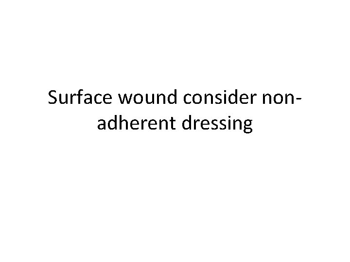 Surface wound consider nonadherent dressing 