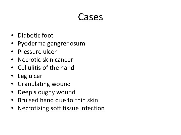 Cases • • • Diabetic foot Pyoderma gangrenosum Pressure ulcer Necrotic skin cancer Cellulitis