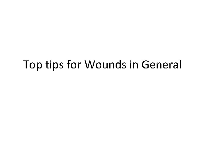 Top tips for Wounds in General 