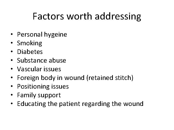 Factors worth addressing • • • Personal hygeine Smoking Diabetes Substance abuse Vascular issues