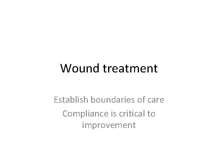 Wound treatment Establish boundaries of care Compliance is critical to improvement 