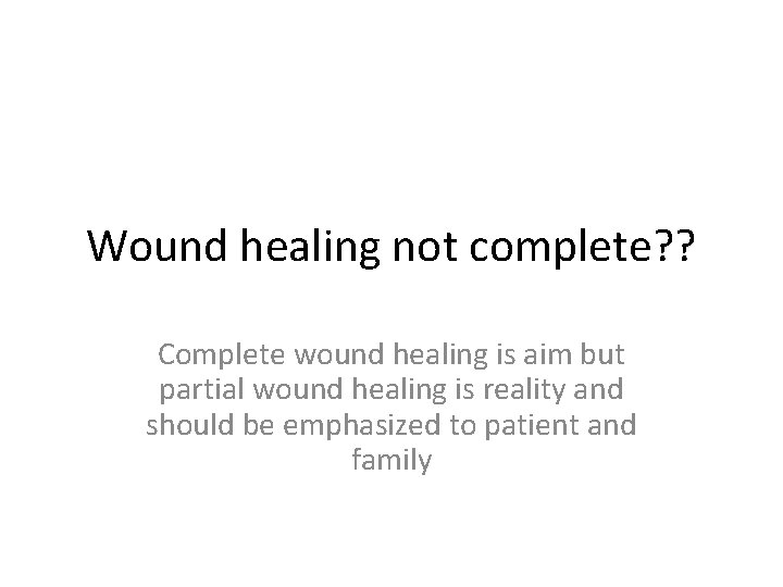 Wound healing not complete? ? Complete wound healing is aim but partial wound healing