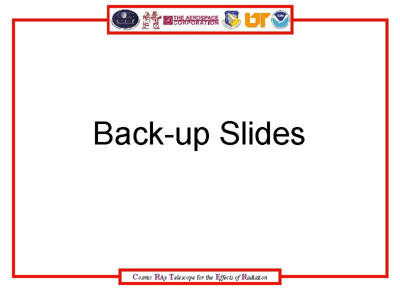 Back-up Slides Cosmic RAy Telescope for the Effects of Radiation 