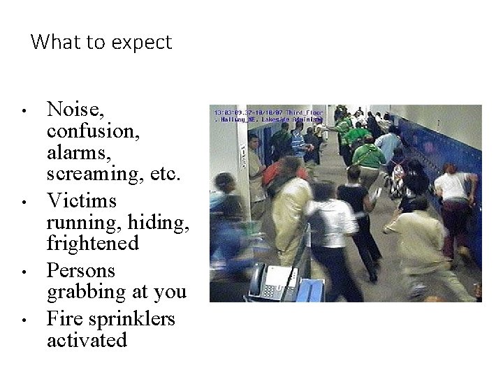 What to expect • • Noise, confusion, alarms, screaming, etc. Victims running, hiding, frightened What to expect • • Noise, confusion, alarms, screaming, etc. Victims running, hiding, frightened