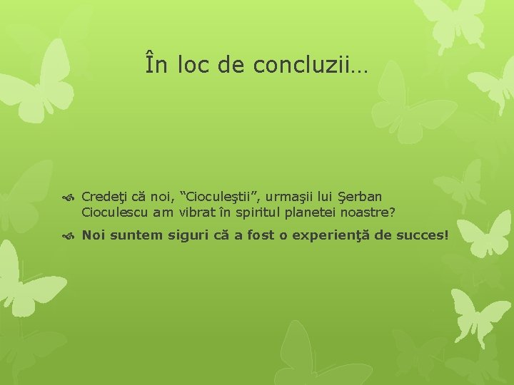 În loc de concluzii… Credeţi că noi, “Cioculeştii”, urmaşii lui Şerban Cioculescu am vibrat