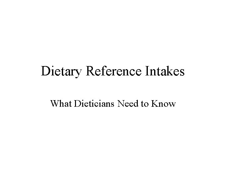Dietary Reference Intakes What Dieticians Need to Know 