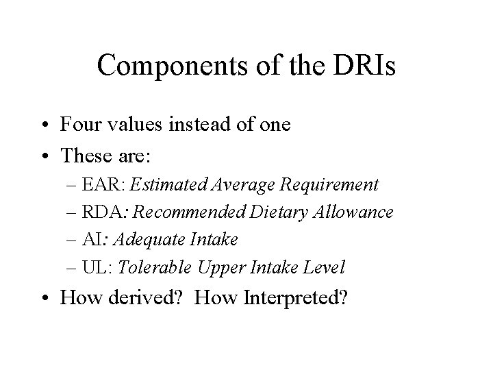 Components of the DRIs • Four values instead of one • These are: –