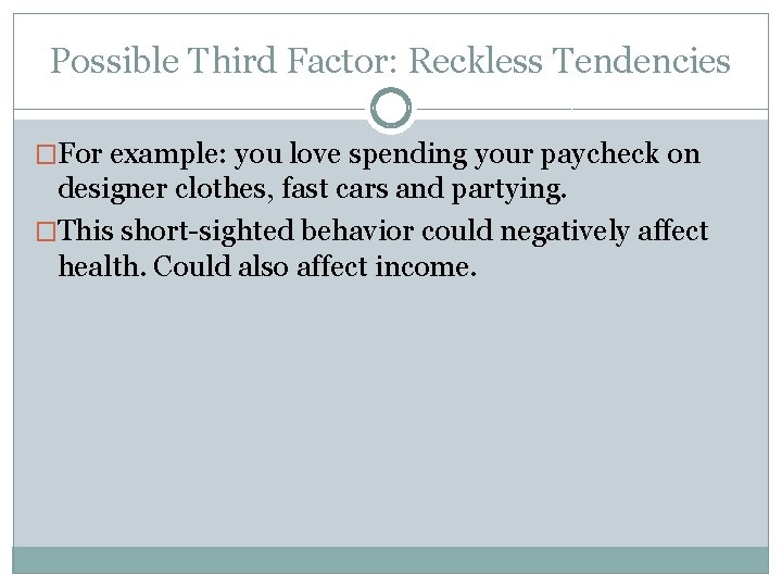 Possible Third Factor: Reckless Tendencies �For example: you love spending your paycheck on designer Possible Third Factor: Reckless Tendencies �For example: you love spending your paycheck on designer