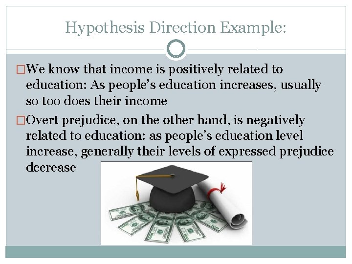 Hypothesis Direction Example: �We know that income is positively related to education: As people’s Hypothesis Direction Example: �We know that income is positively related to education: As people’s