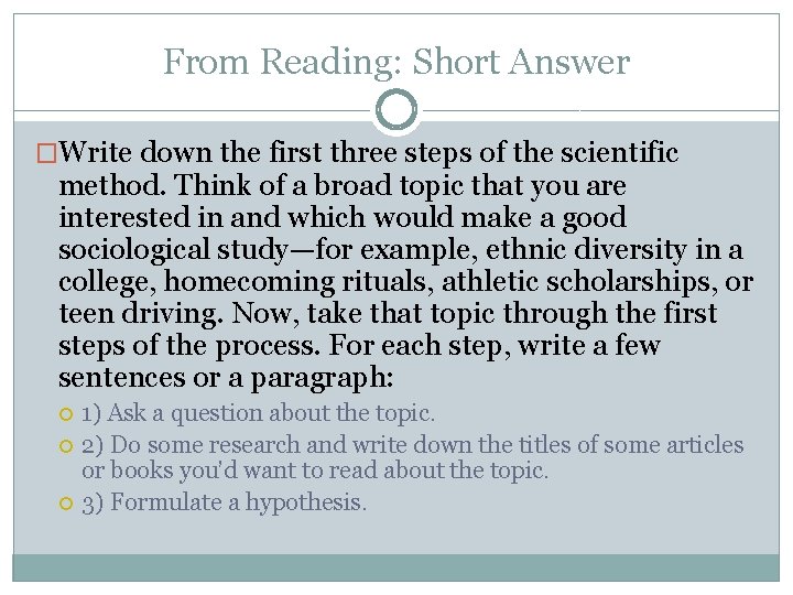 From Reading: Short Answer �Write down the first three steps of the scientific method. From Reading: Short Answer �Write down the first three steps of the scientific method.