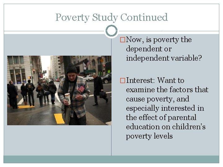 Poverty Study Continued �Now, is poverty the dependent or independent variable? �Interest: Want to Poverty Study Continued �Now, is poverty the dependent or independent variable? �Interest: Want to
