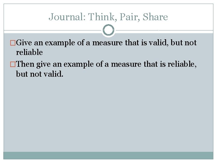 Journal: Think, Pair, Share �Give an example of a measure that is valid, but Journal: Think, Pair, Share �Give an example of a measure that is valid, but