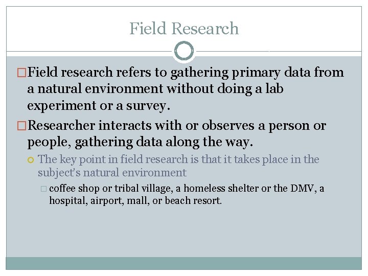 Field Research �Field research refers to gathering primary data from a natural environment without Field Research �Field research refers to gathering primary data from a natural environment without