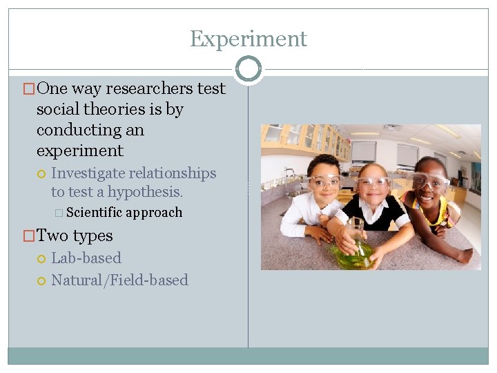 Experiment �One way researchers test social theories is by conducting an experiment Investigate relationships Experiment �One way researchers test social theories is by conducting an experiment Investigate relationships
