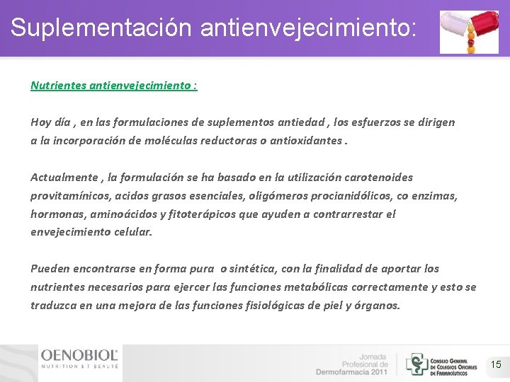 Suplementación antienvejecimiento: Nutrientes antienvejecimiento : Hoy día , en las formulaciones de suplementos antiedad