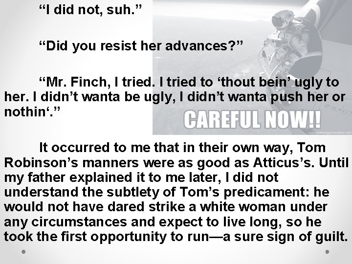 “I did not, suh. ” “Did you resist her advances? ” “Mr. Finch, I
