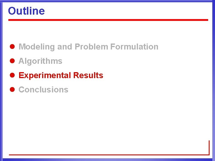 Outline l Modeling and Problem Formulation l Algorithms l Experimental Results l Conclusions 