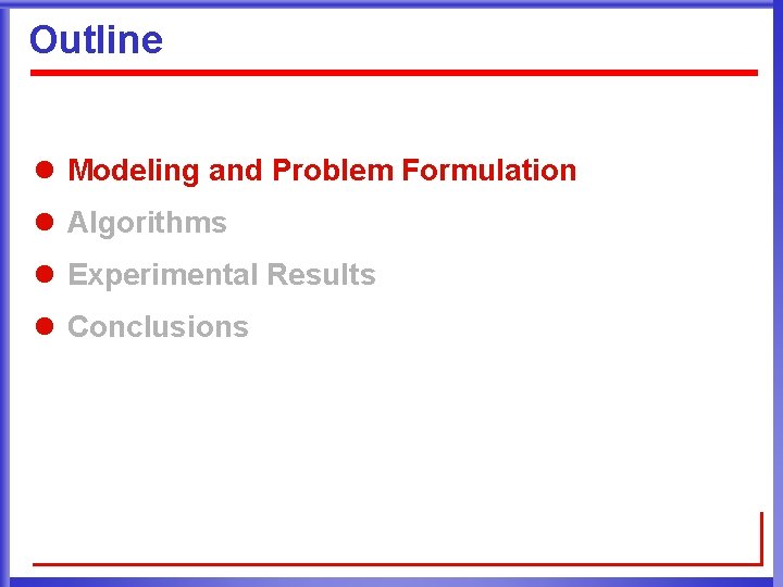 Outline l Modeling and Problem Formulation l Algorithms l Experimental Results l Conclusions 