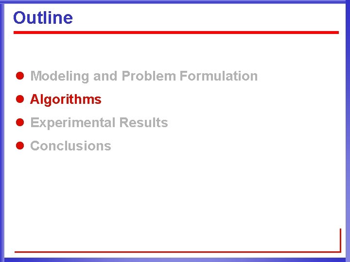 Outline l Modeling and Problem Formulation l Algorithms l Experimental Results l Conclusions 