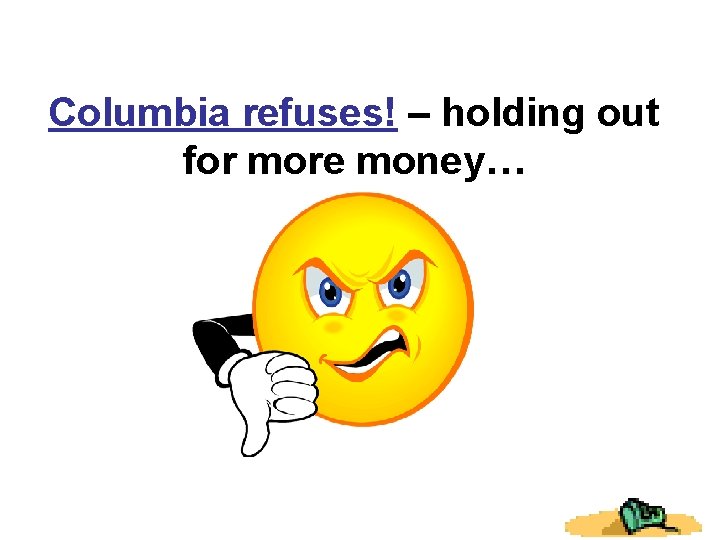 Columbia refuses! – holding out for more money… Columbia refuses! – holding out for more money…