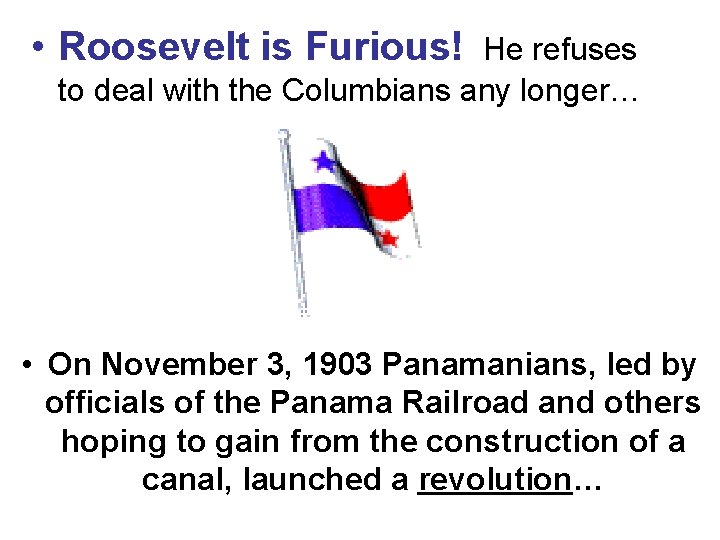 • Roosevelt is Furious! He refuses to deal with the Columbians any longer… • Roosevelt is Furious! He refuses to deal with the Columbians any longer…