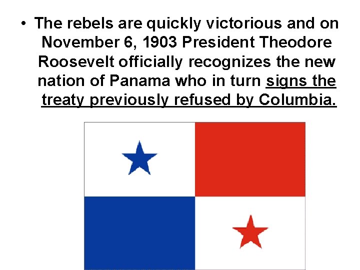 • The rebels are quickly victorious and on November 6, 1903 President Theodore • The rebels are quickly victorious and on November 6, 1903 President Theodore