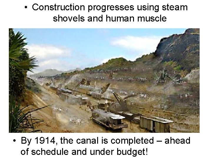 • Construction progresses using steam shovels and human muscle • By 1914, the • Construction progresses using steam shovels and human muscle • By 1914, the