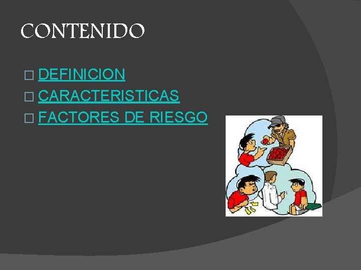 CONTENIDO � DEFINICION � CARACTERISTICAS � FACTORES DE RIESGO 