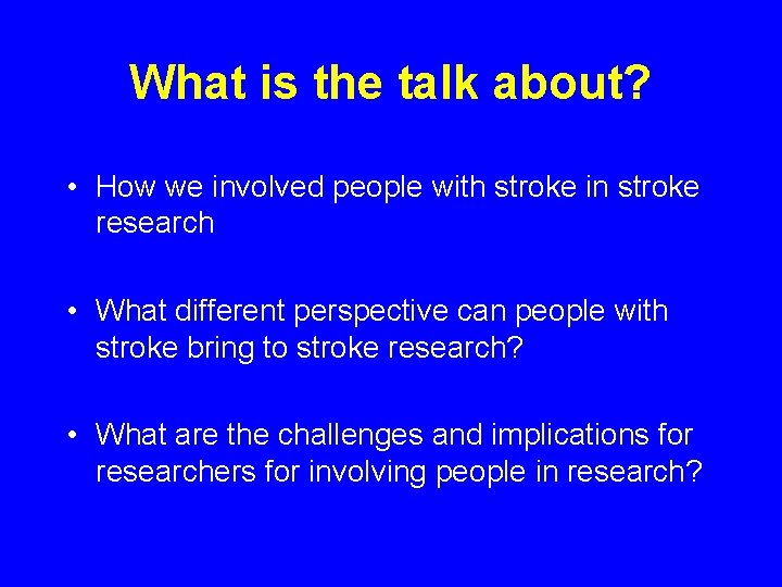 What is the talk about? • How we involved people with stroke in stroke