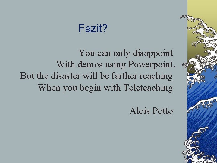 Fazit? You can only disappoint With demos using Powerpoint. But the disaster will be