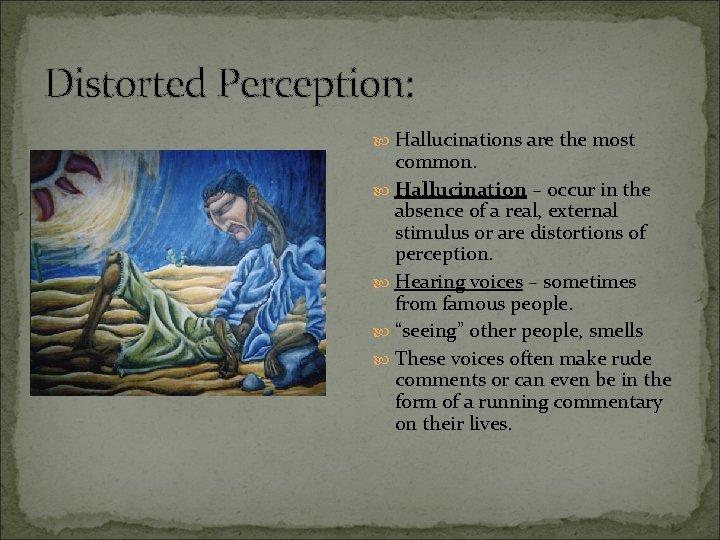 Distorted Perception: Hallucinations are the most common. Hallucination – occur in the absence of
