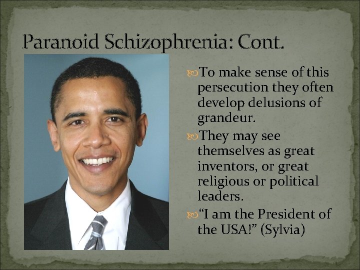 Paranoid Schizophrenia: Cont. To make sense of this persecution they often develop delusions of