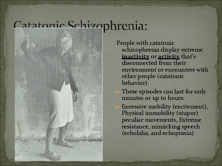 Catatonic Schizophrenia: People with catatonic schizophrenia display extreme inactivity or activity that's disconnected from