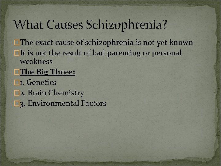 What Causes Schizophrenia? �The exact cause of schizophrenia is not yet known �It is