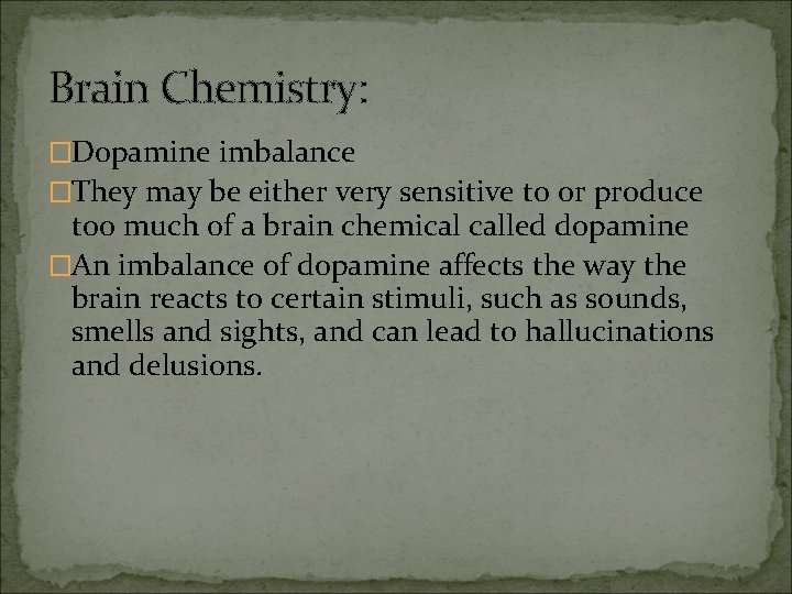 Brain Chemistry: �Dopamine imbalance �They may be either very sensitive to or produce too