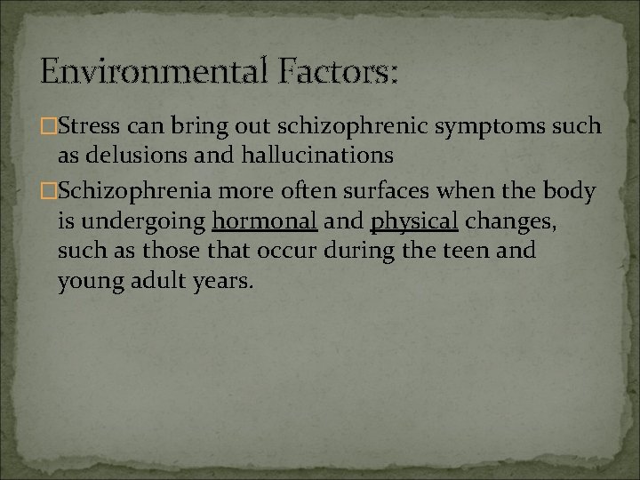 Environmental Factors: �Stress can bring out schizophrenic symptoms such as delusions and hallucinations �Schizophrenia