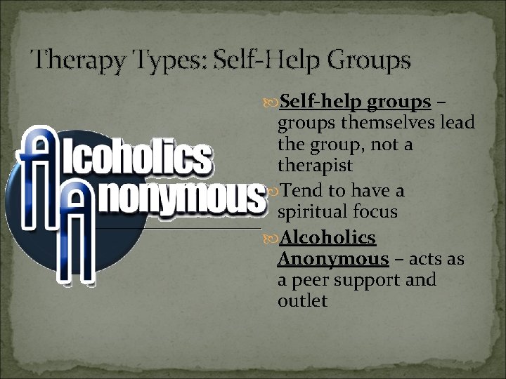 Therapy Types: Self-Help Groups Self-help groups – groups themselves lead the group, not a