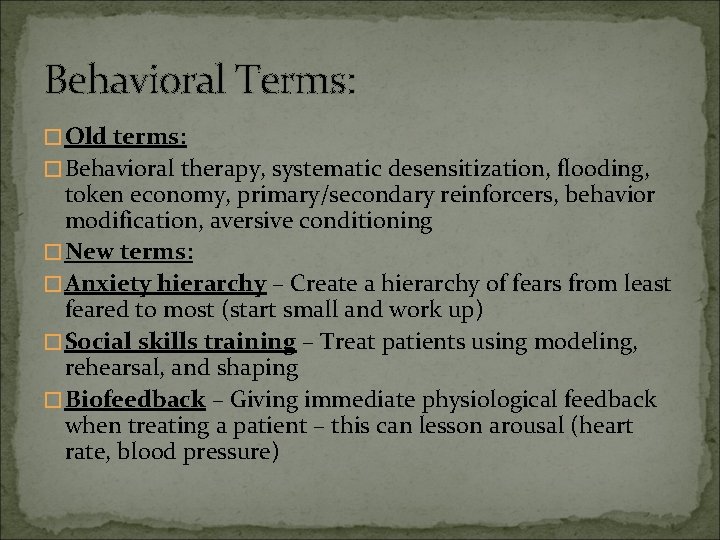 Behavioral Terms: �Old terms: �Behavioral therapy, systematic desensitization, flooding, token economy, primary/secondary reinforcers, behavior
