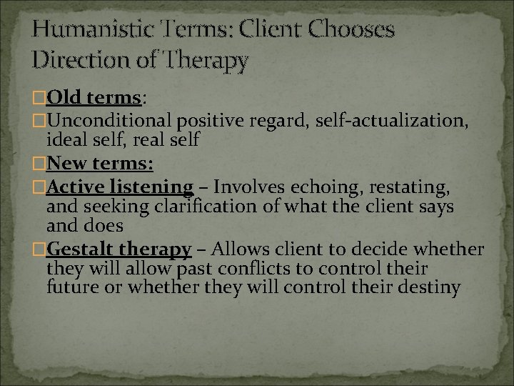 Humanistic Terms: Client Chooses Direction of Therapy �Old terms: �Unconditional positive regard, self-actualization, ideal