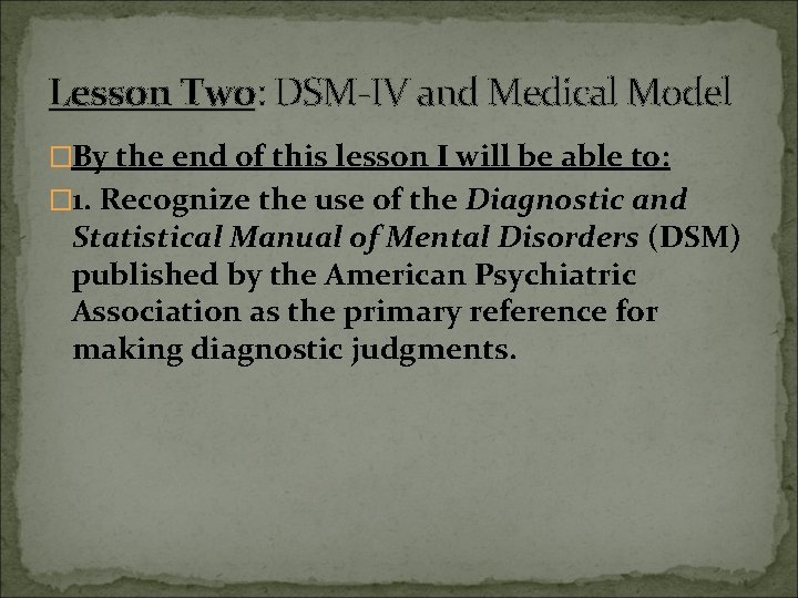 Lesson Two: DSM-IV and Medical Model �By the end of this lesson I will