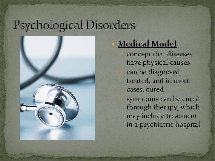 Psychological Disorders § Medical Model § concept that diseases have physical causes § can