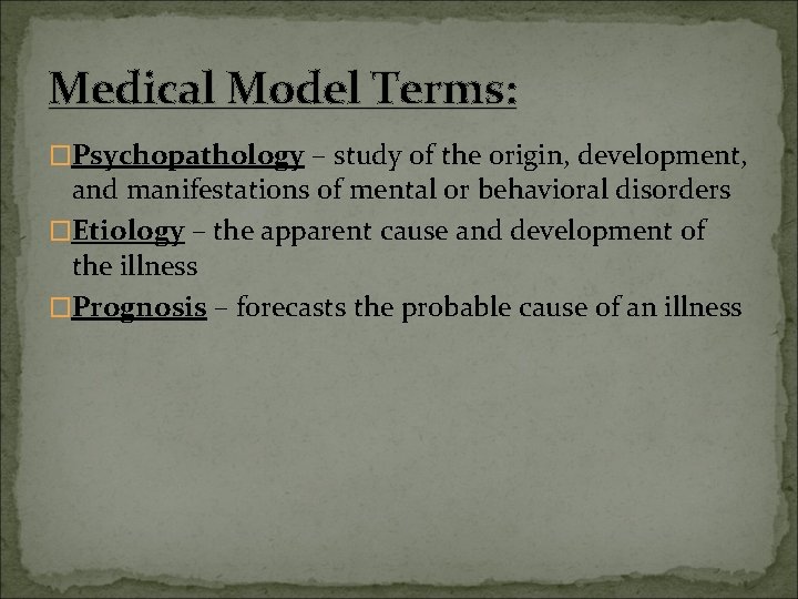 Medical Model Terms: �Psychopathology – study of the origin, development, and manifestations of mental