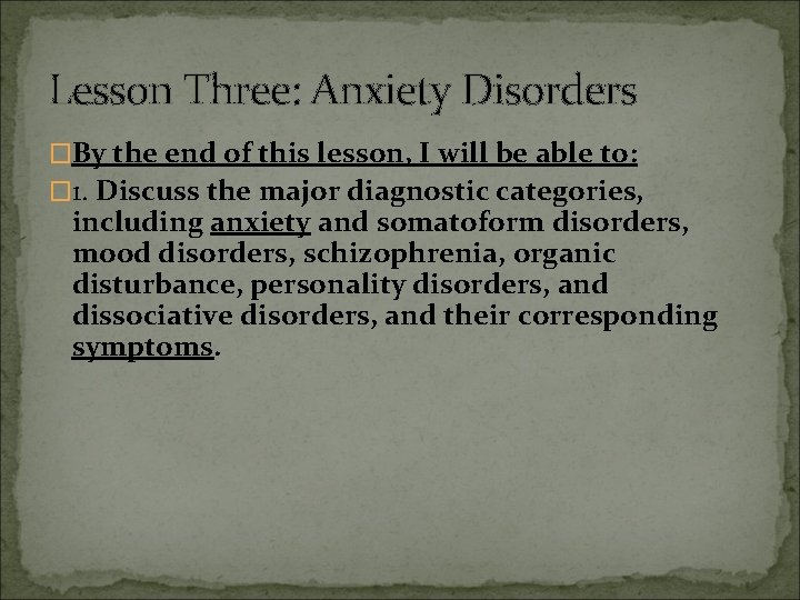 Lesson Three: Anxiety Disorders �By the end of this lesson, I will be able