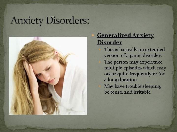 Anxiety Disorders: § Generalized Anxiety Disorder § This is basically an extended version of