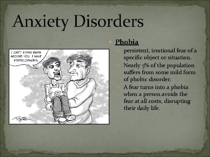 Anxiety Disorders § Phobia § persistent, irrational fear of a specific object or situation.